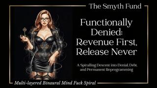 Functionally Denied: Revenue First, Release Never - A Spiralling Descent into Denial, Debt, and Permanent Reprogramming from Ms. Smyth of The Smyth Fund { Multi-layered Binaural Mind Fuck Spiral }