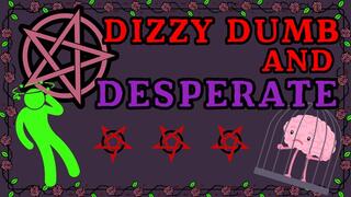 Dizzy Dumb and Desperate