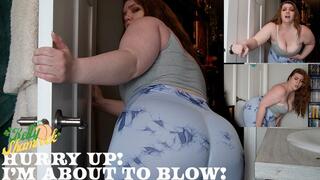 Hurry Up! I'm About To Blow!