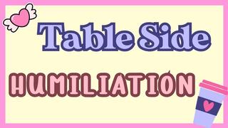 Table Side Humiliation