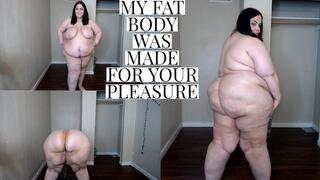 My Fat Body Was Made For Your Pleasure!