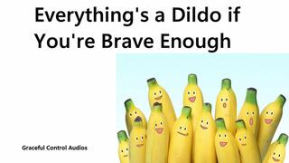 Everything's a Dildo if You're Brave Enough - Anal - Graceful Control Audios