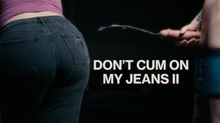 Don’t Cum on My Jeans II