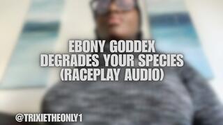 Ebony Goddex Degrades Your Species! (Raceplay audio)