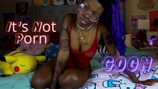 It's Not Porn GOON