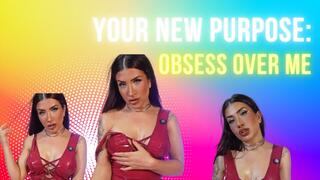 Your New Purpose: Obsess Over Me