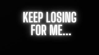 KEEP LOSING FOR ME