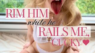 Rim him while he rails me, cucky
