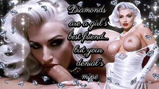 Diamonds are a girl's best friend... but your denial's mine