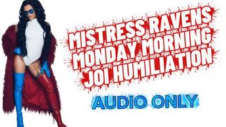 MISTRESS RAVENS MONDAY MORNING JOI HUMILIATION: AUDIO ONLY – Edge and Obey to Start Your Pathetic Week Right
