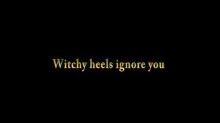 Witchy heels ignore you