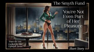 You're Not Even Part of Her Pleasure - Part of the Locked for Her Lifestyle Series from Ms. Smyth of The Smyth Fund { FinDom Short Story }