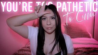 You're Too Pathetic To Cum