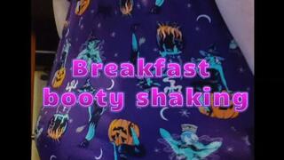 Breakfast booty shaking