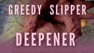 GREEDY SLIPPER DEEPENER