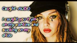 I caught you trying on my panties and sucking on my dildo