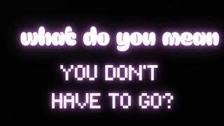 What do you mean you don’t have to go? *Poke* (PART 1)