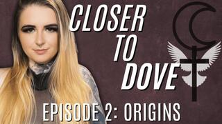 Closer to Dove - Episode Two: Origins