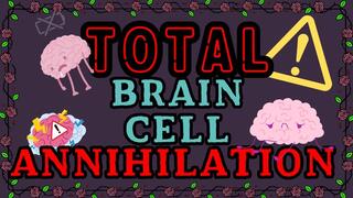 Total Brain Cell Annihilation