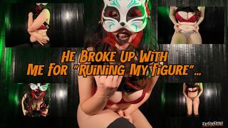 He Broke Up With Me For "Ruining My Figure"...