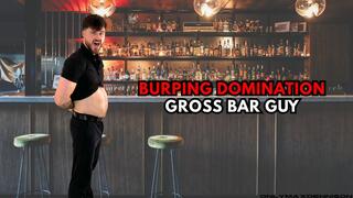BURPING DOMINATION GROSS BAR GUY
