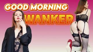Good morning, wanker!