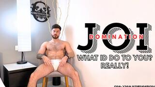 JOI DOMINATION - what I’d do to you? Really!