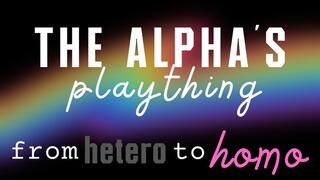 The Alpha's Plaything: Turning you homo and pussy-free