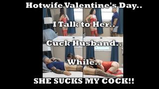 Hotwife Valentines Day – I want to talk to her Cuck Husband