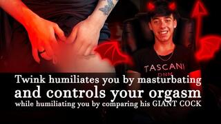 Twink humiliates you by masturbating and controls your orgasm while humiliating you by comparing his GIANT COCK