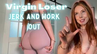 Virgin Loser Jerk and Work Out
