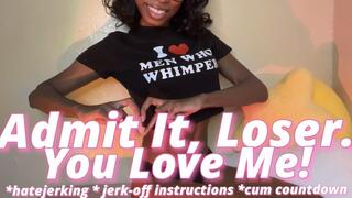 Admit It, Loser. You Love Me!