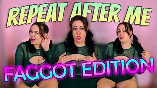 Repeat After Me: Faggot Edition