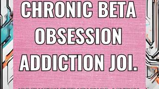 Chronic Beta Obsession Addiction JOI
