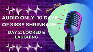 AUDIO ONLY: 10 Days of Sissy Shrinkage - Day 2: Locked & Laughing