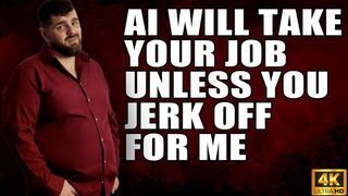 KingMarti: AI Will Take Your Job Unless You Jerk Off For Me - 4k UHD 2160p
