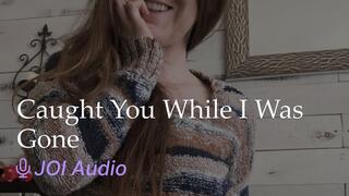 Caught You Stroking While I Was Gone