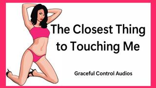 The Closest Thing to Touching Me - Goddess Worship - Graceful Control Audios