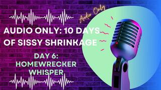 AUDIO ONLY 10 Days of Sissy Shrinkage -Day 6 Homewrecker Whisper