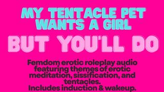 SISSIFICATION: My Tentacle Pet Wants a Girl.....But You'll Do!