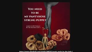 Audio seduction for pantyhose strung puppets - You need to be my pantyhose strung puppet by The Mature Lady L, Studio transfer, Sensual pantyhose mind fuck, pantyhose puppet conditioning.