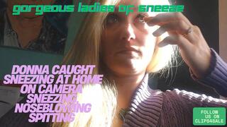 CAUGHT ON CAMERA: DONNA'S BIG HOME SNEEZES! DONNA SNEEZE, SNEEZING AND NOSEBLOWING AND SPITTING! CELEBRATING OVER 17 YEARS OF BEAUTIFUL WOMEN! WMV FOOTAGE