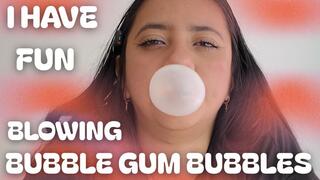 I HAVE FUN BLOWING BUBBLE GUM BUBBLES
