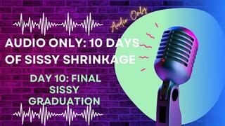 AUDIO ONLY 10 Days of Sissy Shrinkage - Day 10 Final Sissy Graduation