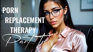 PORN REPLACEMENT THERAPY-fantasy Pt 2