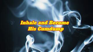 Inhale and Become His Cumdump