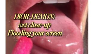 DIOR-DEMON: wet close-up flooding your screen