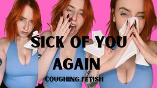 Sick of you again - coughing and nose blowing fetish