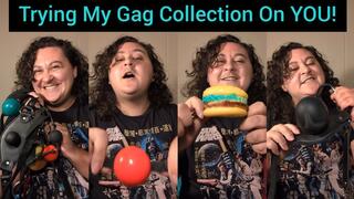 Trying My Whole Gag Collection On YOU!