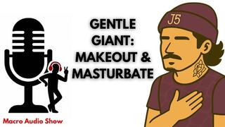 Gentle Giant: Makeout and Masturbation